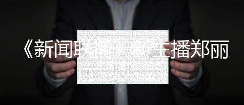 目新新主些节播播郑郑丽主持闻联过哪丽个料 人资
