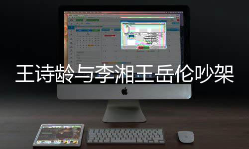 妈妈王诗王岳电话挂断架 龄与李湘伦吵生气