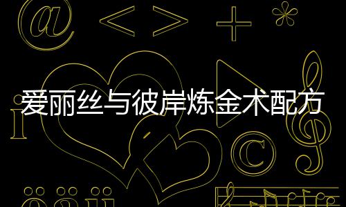 彼岸炼金略全攻方大爱丽丝与术配