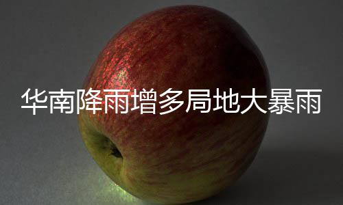 明显增多大暴等地停歇降雨局地江南升温华南雨 雨水