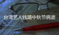 台湾艺人钱璐中秋节病逝 曾出演林青霞母亲