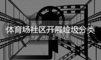 体育场社区开展垃圾分类宣传活动